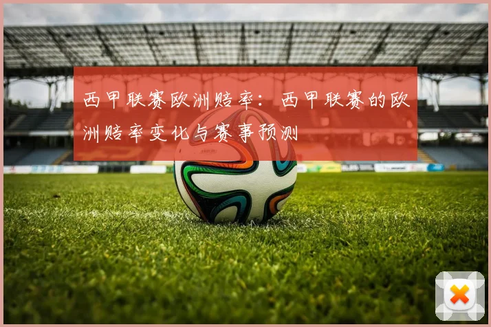 西甲联赛欧洲赔率:西甲联赛的欧洲赔率变化与赛事预测