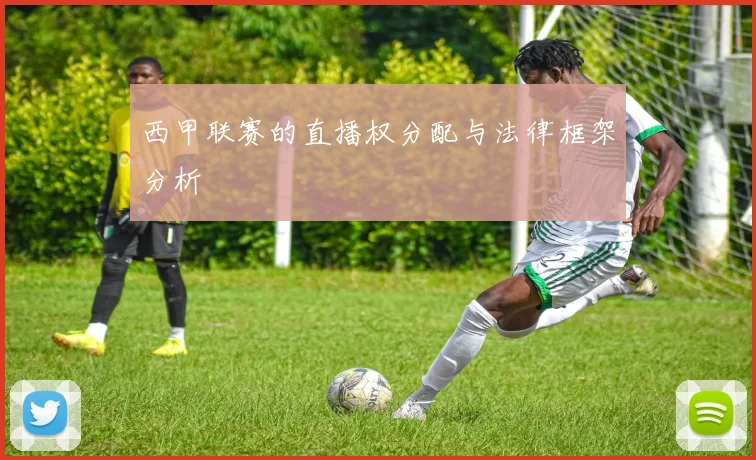 西甲联赛的直播权分配与法律框架分析