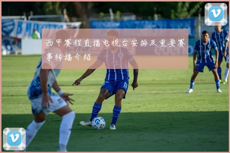西甲赛程直播电视台安排及重要赛事转播介绍
