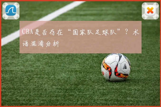 CBA是否存在“国家队足球队”?术语混淆分析